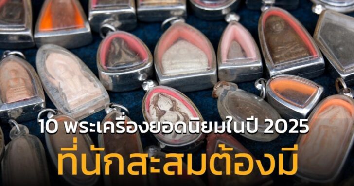 10 พระเครื่องยอดนิยมปี 2025 ที่นักสะสมจะต้องมีเก็บ